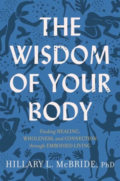 The Wisdom of Your Body – Finding Healing, Wholeness, and Connection through Embodied Living - Hillary L. Phd Mcbride - Bøger - Baker Publishing Group - 9781587435522 - 23. november 2021