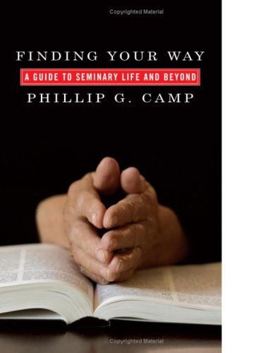 Cover for Phillip G. Camp · Finding Your Way: a Guide to Seminary Life and Beyond (Paperback Book) (2009)