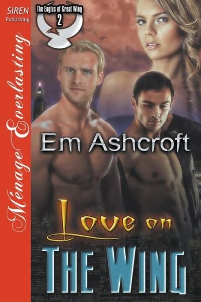 Cover for Em Ashcroft · Love on the Wing [the Eagles of Great Wing 2] (Siren Publishing Menage Everlasting) (Pocketbok) (2014)