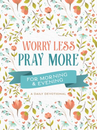 Cover for Compiled by Compiled by Barbour Staff · Worry Less, Pray More for Morning and Evening (N/A) (2022)