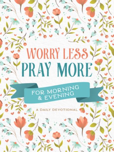 Worry Less, Pray More for Morning and Evening - Compiled by Compiled by Barbour Staff - Annen - Barbour Publishing, Incorporated - 9781636092522 - 1. mai 2022