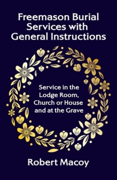 Freemason Burial Services with General Instructions - Robert Macoy - Books - Lushena Books - 9781639231522 - September 10, 2010