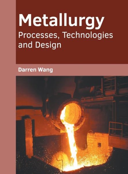 Cover for Darren Wang · Metallurgy: Processes, Technologies and Design (Hardcover Book) (2022)