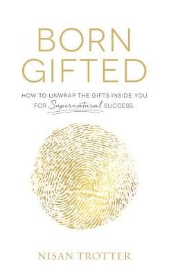 Cover for Nisan Trotter · Born Gifted: How to Unwrap the Gifts Inside You for Supernatural Success! (Hardcover bog) (2017)