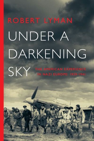 Under a Darkening Sky: The American Experience in Nazi Europe: 1939-1941 - Robert Lyman - Books - Pegasus Books - 9781643133522 - March 10, 2020