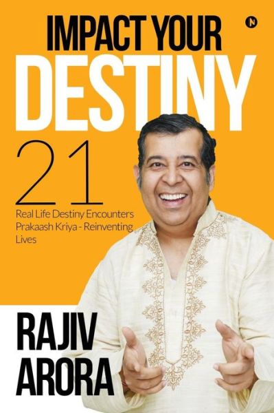 Cover for Rajiv Arora · Impact Your Destiny : 21 Real Life Destiny Encounters Prakaash Kriya - Reinventing Lives (Paperback Book) (2018)