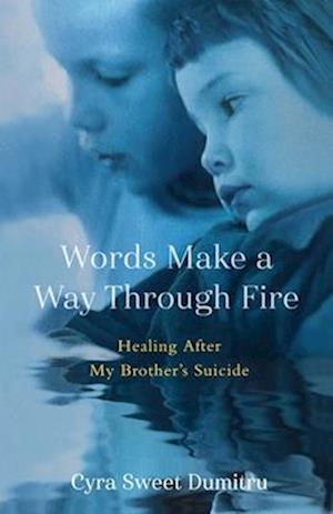 Cover for Cyra Sweet Dumitru · Words Make a Way Through Fire: Healing After My Brother's Suicide (Paperback Bog) (2025)