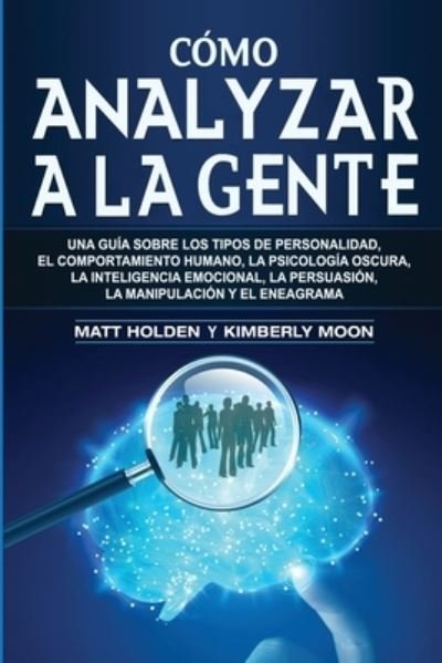 Cover for Matt Holden · Como analizar a la gente: Una guia sobre los tipos de personalidad, el comportamiento humano, la psicologia oscura, la inteligencia emocional, la persuasion, la manipulacion y el eneagrama (Paperback Book) (2020)