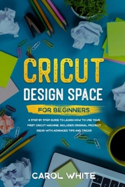 Cover for Carol White · Cricut Design Space for Beginners (Paperback Book) (2019)