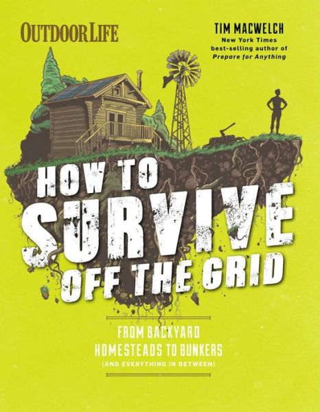 Cover for Tim MacWelch · How to Survive Off the Grid: From Backyard Homesteads to Bunkers (and Everything in Between) (Paperback Book) (2016)