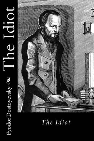 The Idiot - Fyodor Dostoyevsky - Książki - Createspace Independent Publishing Platf - 9781725514522 - 11 sierpnia 2018