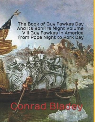 Cover for Conrad Jay Bladey · The Book of Guy Fawkes Day And its Bonfire Night Volume VIII Guy Fawkes in America from Pope Night to Pork Day (Paperback Book) (2020)