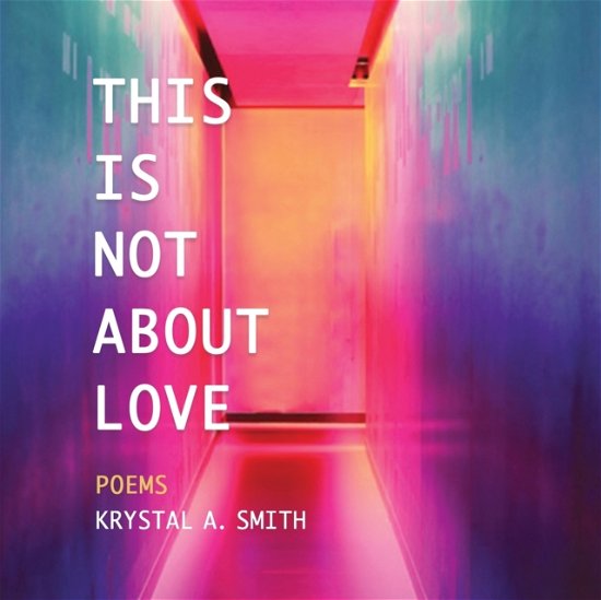 Cover for Krystal A. Smith · This is Not About Love: Poems (Taschenbuch) (2021)