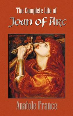 Cover for Anatole France · The Complete Life of Joan of Arc (Volumes I and Ii) (Hardcover Book) (2012)