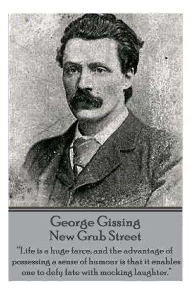 Cover for George Gissing · George Gissing - New Grub Street: &quot;Life is a Huge Farce, and the Advantage of Possessing a Sense of Humour is That It Enables One to Defy Fate with Mocking Laughter.&quot;  (Paperback Book) (2014)