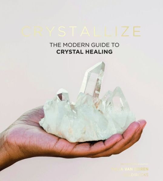 Cover for Yulia Van Doren · Crystallize: The Modern Guide to Crystal Healing (Hardcover Book) (2020)