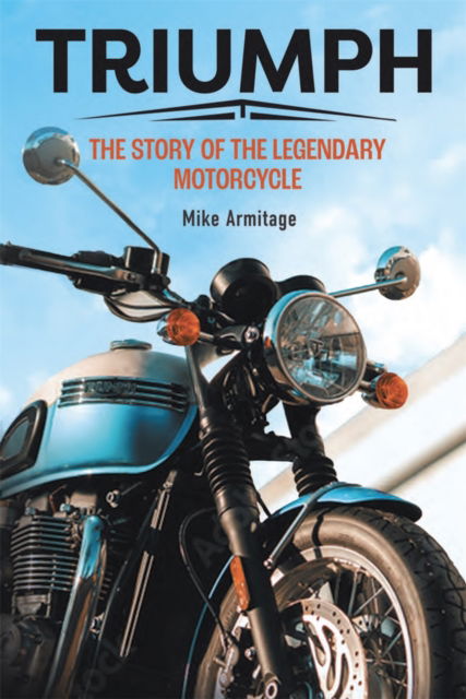 Triumph: The Story of the Legendary Motorcycle - Mike Armitage - Books - Michael O'Mara Books Ltd - 9781789297522 - May 22, 2025