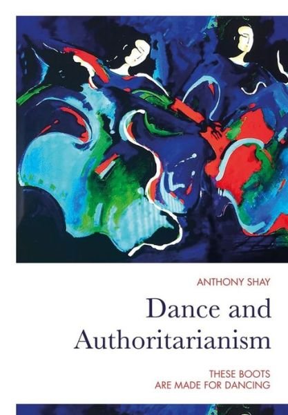 Cover for Anthony Shay · Dance and Authoritarianism: These Boots Are Made for Dancing (Taschenbuch) [New edition] (2021)