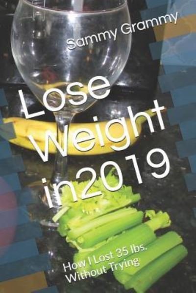 Lose Weight In2019 - Sammy Grammy - Boeken - Independently Published - 9781793384522 - 8 januari 2019