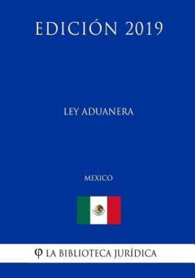 Cover for La Biblioteca Juridica · Ley Aduanera (Mexico) (Edicion 2019) (Taschenbuch) (2019)