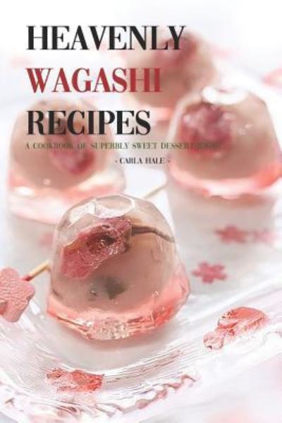 Cover for Carla Hale · Heavenly Wagashi Recipes (Paperback Book) (2019)