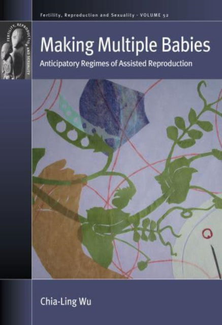 Cover for Chia-Ling Wu · Making Multiple Babies: Anticipatory Regimes of Assisted Reproduction - Fertility, Reproduction and Sexuality: Social and Cultural Perspectives (Hardcover Book) (2023)