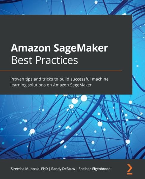 Cover for Sireesha Muppala · Amazon SageMaker Best Practices: Proven tips and tricks to build successful machine learning solutions on Amazon SageMaker (Taschenbuch) (2021)