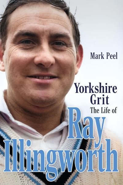 Cover for Mark Peel · Yorkshire Grit: The Life of Ray Illingworth (Hardcover Book) (2023)