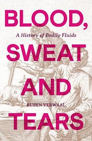 Cover for Ruben Verwaal · Blood, Sweat and Tears: A History of Bodily Fluids (Hardcover Book) (2026)