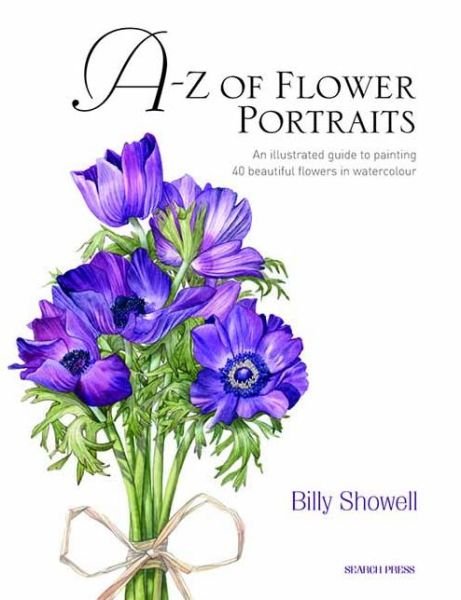 Cover for Billy Showell · A-Z of Flower Portraits: An Illustrated Guide to Painting 40 Beautiful Flowers in Watercolour (Gebundenes Buch) (2010)
