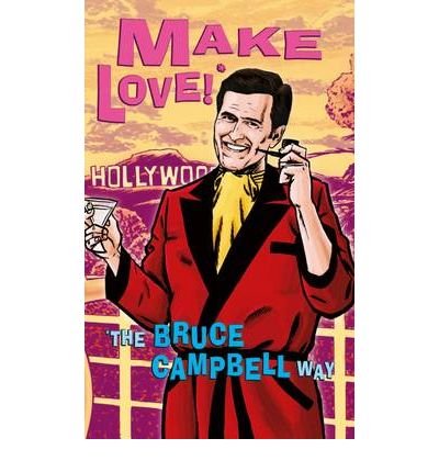 Make Love!*: *The Bruce Campbell Way - Bruce Campbell - Książki - Aurum Press - 9781845135522 - 20 maja 2010