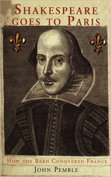 Cover for John Pemble · Shakespeare Goes to Paris: How the Bard Conquered France (Hardcover Book) (2005)