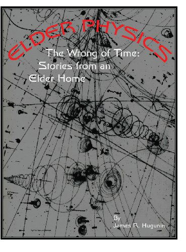 Cover for James R Hugunin · Elder Physics: the Wrong of Time: Stories from an Elder Home (Hardcover Book) (2013)