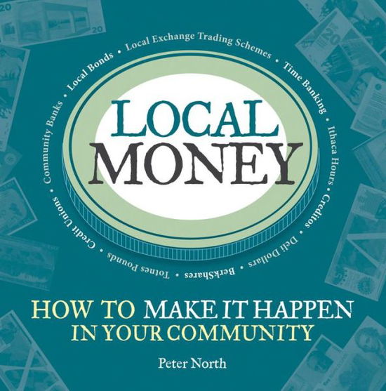 Local Money: How to Make it Happen in Your Community - The Local Series - Peter North - Books - Green Books - 9781900322522 - June 3, 2010