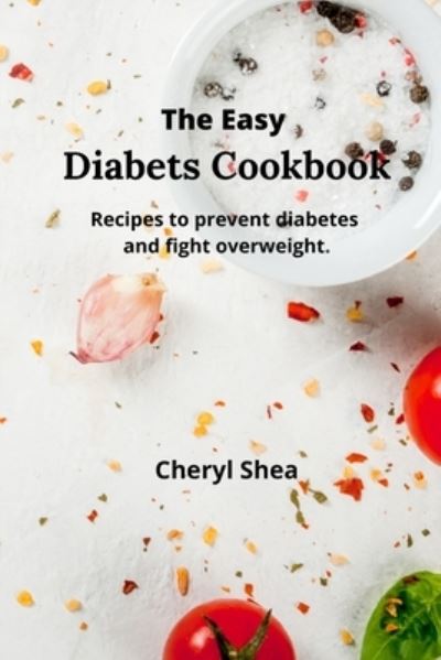 Cover for Cheryl Shea · The Easy Diabets Cookbook: Recipes to prevent diabetes and fight overweight. (Paperback Book) (2021)