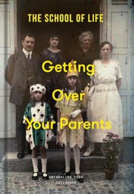 Cover for The School of Life · Getting Over Your Parents: Untangling your childhood (Innbunden bok) (2024)
