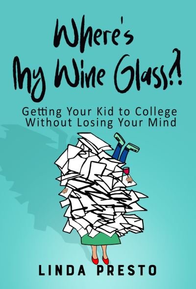 Cover for Linda Presto · Where’s My Wine Glass?!: Getting Your Kid to College Without Losing Your Mind (Paperback Book) (2022)