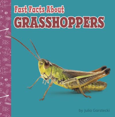Cover for Julia Garstecki-Derkovitz · Fast Facts about Grasshoppers (Hardcover Book) (2021)