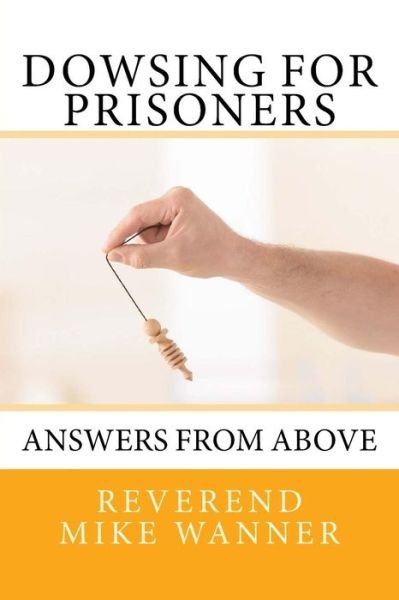 Cover for Reverend Mike Wanner · Dowsing For Prisoners (Paperback Book) (2017)
