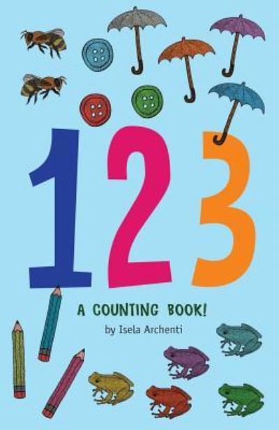 Cover for Isela Archenti · 123, a Counting Book! (Taschenbuch) (2017)