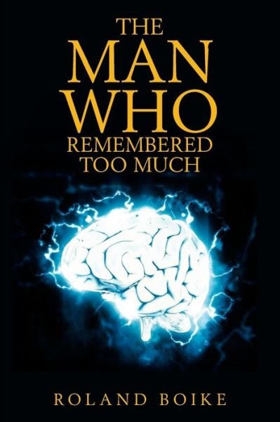 The Man Who Remembered Too Much - Roland Boike - Books - Xlibris Us - 9781984540522 - July 17, 2018