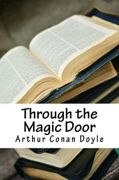 Through the Magic Door - Sir Arthur Conan Doyle - Livros - Createspace Independent Publishing Platf - 9781985639522 - 17 de fevereiro de 2018