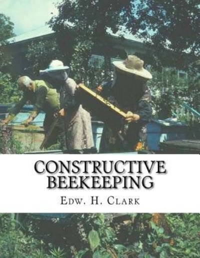 Cover for Edw H Clark · Constructive Beekeeping (Paperback Book) (2018)