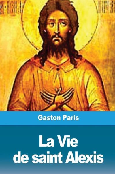 La Vie de saint Alexis - Gaston Paris - Books - Createspace Independent Publishing Platf - 9781986476522 - March 13, 2018