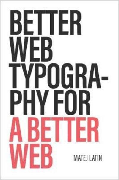 Cover for Matej Latin · Better Web Typography for a Better Web: Web typography for web designers and web developers (Paperback Book) (2024)
