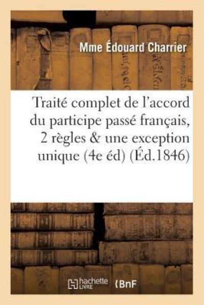Cover for Mme Édouard Charrier · Traite Complet de l'Accord Du Participe Passe Francais: Deux Regles Ayant Chacune Une Exception (Paperback Book) (2016)