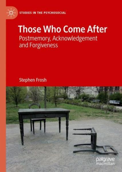 Those Who Come After: Postmemory, Acknowledgement and Forgiveness - Studies in the Psychosocial - Stephen Frosh - Books - Springer Nature Switzerland AG - 9783030148522 - April 26, 2019