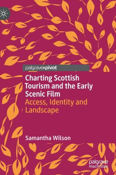 Cover for Samantha Wilson · Charting Scottish Tourism and the Early Scenic Film: Access, Identity and Landscape (Hardcover Book) [1st ed. 2020 edition] (2020)