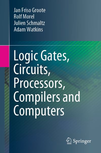 Cover for Jan Friso Groote · Logic Gates, Circuits, Processors, Compilers and Computers (Paperback Book) [1st ed. 2021 edition] (2021)