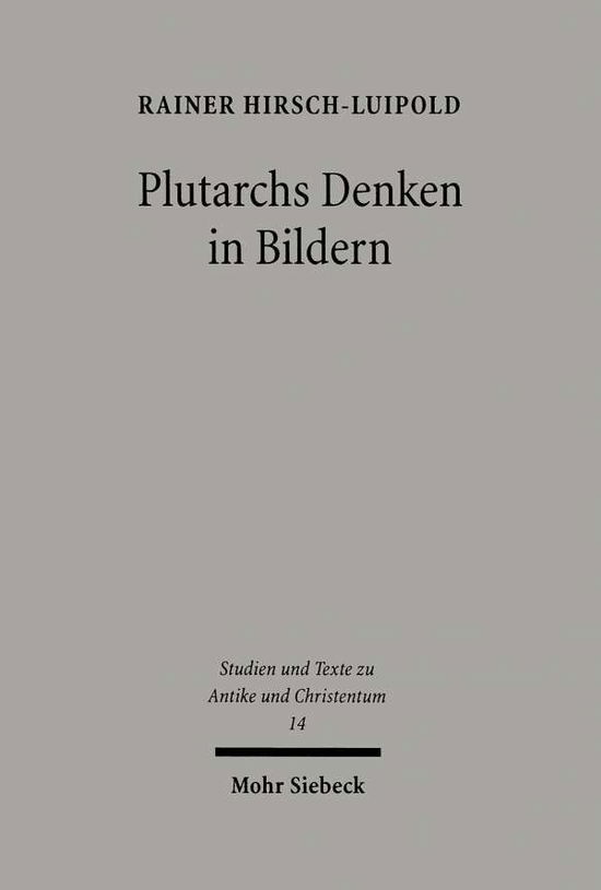 Cover for Rainer Hirsch-Luipold · Plutarchs Denken in Bildern: Studien zur literarischen, philosophischen und religiosen Funktion des Bildhaften - Studien und Texte zu Antike und Christentum / Studies and Texts in Antiquity and Christianity (Paperback Book) (2002)